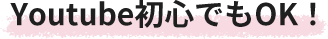 Youtube初心者でもOK！